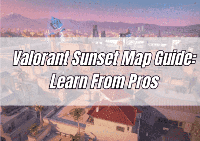 Valorant Sunset Map Guide: Learn From Pros