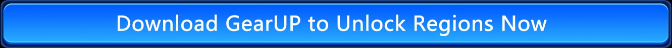 Download GearUP to Unlock Regions Now